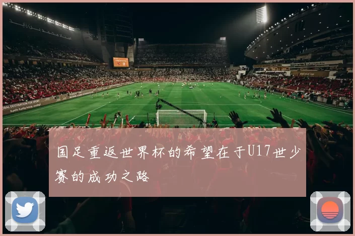 国足重返世界杯的希望在于U17世少赛的成功之路